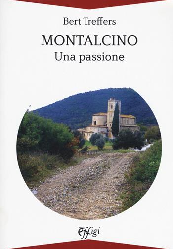 Montalcino. Una passione - Bert Treffers - Libro C&P Adver Effigi 2019, Donchisciotte | Libraccio.it