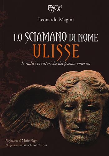 Lo sciamano di nome Ulisse. Le radici preistoriche del poema omerico - Leonardo Magini - Libro C&P Adver Effigi 2019, Genius loci | Libraccio.it