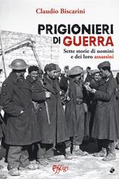 Prigionieri di guerra. Sette storie di uomini e dei loro assassini