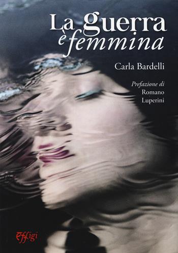 La guerra è femmina - Carla Bardelli - Libro C&P Adver Effigi 2019, Narrazioni | Libraccio.it
