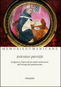 Antonino Pierozzi op (1389-1459). La figura e l'opera di un santo arcivescovo nell'Europa del Quattrocento  - Libro Nerbini 2013, Biblioteca memorie domenicane | Libraccio.it