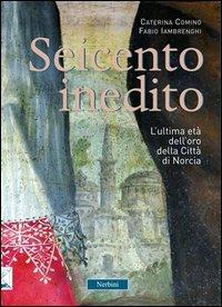 Seicento inedito. L'ultima età dell'oro della città di Norcia - Caterina Comino, Fabio Iambrenghi - Libro Nerbini 2013 | Libraccio.it