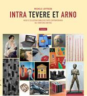 Intra Tevere et Arno. Musei e collezioni pubbliche d'arte contemporanea del territorio aretino