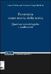 Economia come teoria della scelta. Questioni metodologiche e applicazioni  - Libro Nerbini 2015, L' economia a più voci | Libraccio.it