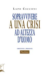 Sopravvivere a una crisi ad altezza d'uomo - Lapo Cecconi - Libro Nerbini 2015 | Libraccio.it