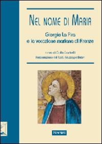 Nel nome di Maria. Giorgio La Pira e la vocazione mariana di Firenze. Ediz. illustrata  - Libro Nerbini 2015 | Libraccio.it