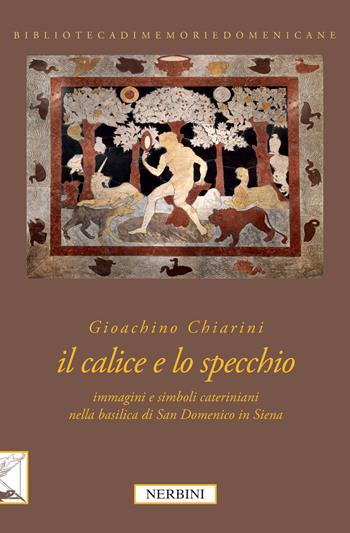 Il calice e lo specchio. Immagini e simboli cateriniani nella Basilica di San Domenico in Siena. Ediz. illustrata - Gioachino Chiarini - Libro Nerbini 2016, Biblioteca memorie domenicane | Libraccio.it