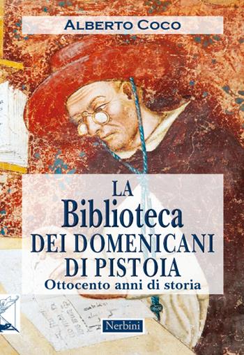 La Biblioteca dei Domenicani di Pistoia. Ottocento anni di storia - Alberto Coco - Libro Nerbini 2016 | Libraccio.it
