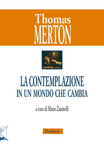 La contemplazione in un mondo che cambia - Thomas Merton - Libro Nerbini 2016, Merton. Per un nuovo umanesimo | Libraccio.it