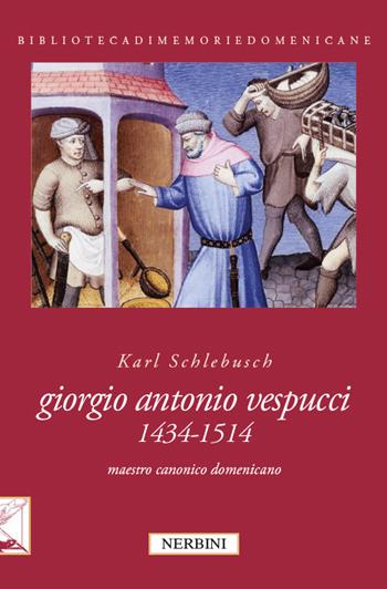 Giorgio Antonio Vespucci (1434-1514). Maestro canonico domenicano - Karl Schlebusch - Libro Nerbini 2017, Biblioteca memorie domenicane | Libraccio.it