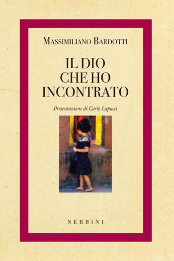 Il dio che ho incontrato - Massimiliano Bardotti - Libro Nerbini 2016 | Libraccio.it