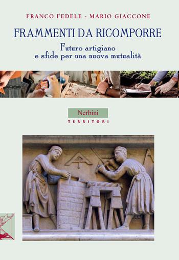 Frammenti da ricomporre. Futuro artigiano e sfide per una nuova mutualità - Franco Fedele, Mario Giaccone - Libro Nerbini 2016, Territori | Libraccio.it