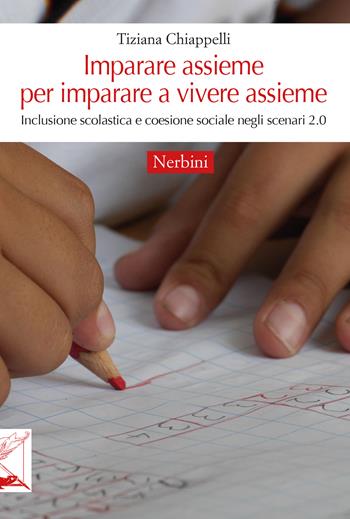 Imparare assieme per imparare a vivere assieme. Inclusione scolastica e coesione sociale negli scenari 2.0 - Tiziana Chiappelli - Libro Nerbini 2017 | Libraccio.it