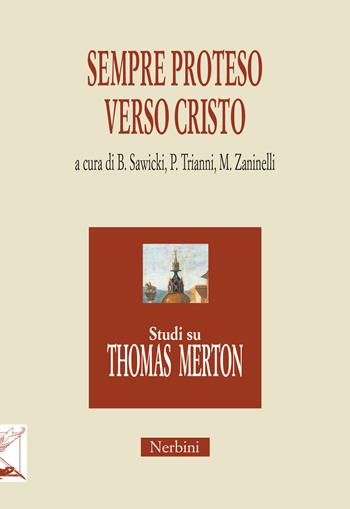 Sempre proteso verso Cristo  - Libro Nerbini 2017, Thomas Merton: per un nuovo umanesimo | Libraccio.it