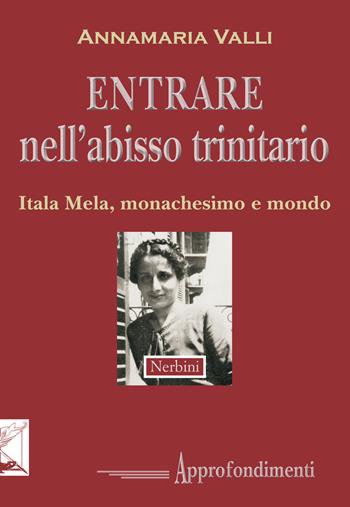 Entrare nell'abisso trinitario. Itala Mela, monachesimo e mondo - Annamaria Valli - Libro Nerbini 2017 | Libraccio.it