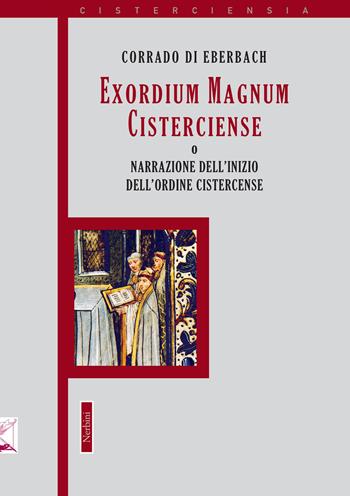 Exordium Magnum Cisterciense o narrazione dell'inizio dell'ordine Cistercense - Corrado di Eberbach - Libro Nerbini 2018 | Libraccio.it