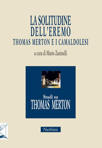 La solitudine dell'eremo. Thomas Merton e i Camaldolesi  - Libro Nerbini 2018, Merton. Per un nuovo umanesimo | Libraccio.it
