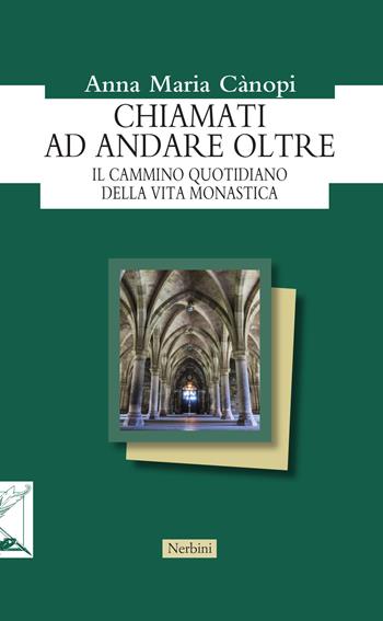 Chiamati ad andare oltre. Il cammino quotidiano della vita monastica - Anna Maria Cànopi - Libro Nerbini 2018, Orizzonti monastici | Libraccio.it