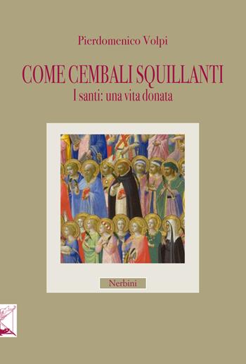 Come cembali squillanti. I santi: una vita donata - Pierdomenico Volpi - Libro Nerbini 2018 | Libraccio.it