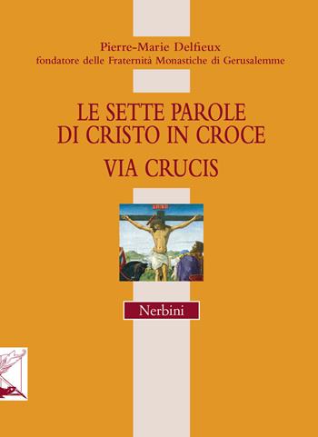 Le sette parole di Cristo in croce. Via Crucis - Pierre-Marie Delfieux - Libro Nerbini 2018, Lapilla. Piccole cose preziose | Libraccio.it