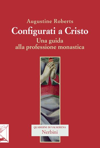 Configurati a Cristo. Una guida alla professione monastica - Augustine Roberts - Libro Nerbini 2018, Quaderni di Valserena | Libraccio.it
