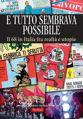 E tutto sembrava possibile. Il '68 in Italia fra realtà e utopie. Catalogo della mostra (Firenze, 8 novembre 2018-9 febbraio 2019). Ediz. illustrata  - Libro Nerbini 2018, Lo scaffale della Biblioteca | Libraccio.it