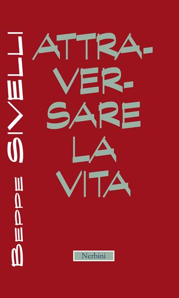 Attraversare la vita - Beppe Sivelli - Libro Nerbini 2019 | Libraccio.it