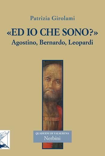 «Ed io che sono?» Agostino, Bernardo, Leopardi - Patrizia Girolami - Libro Nerbini 2019, Quaderni di Valserena | Libraccio.it