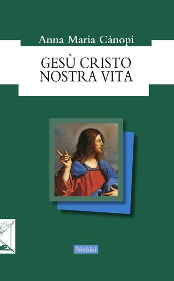 Gesù Cristo nostra vita - Anna Maria Cànopi - Libro Nerbini 2019, Orizzonti monastici | Libraccio.it