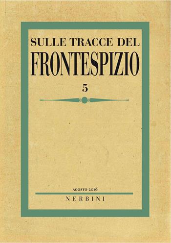 Sulle tracce del frontespizio (2016). Vol. 5  - Libro Nerbini 2017 | Libraccio.it