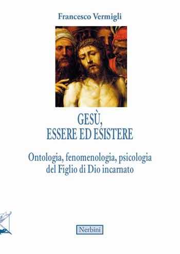 Gesù, essere ed esistere. Ontologia, fenomenologia, psicologia del Figlio di Dio incarnato - Francesco Vermigli - Libro Nerbini 2025, Intersezioni teologiche | Libraccio.it