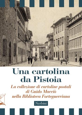 Una cartolina da Pistoia. La collezione di cartoline postali di Guido Macciò nella Biblioteca Forteguerriana - Alberto Cipriani - Libro Nerbini 2019, Biblioteca Forteguerriana | Libraccio.it