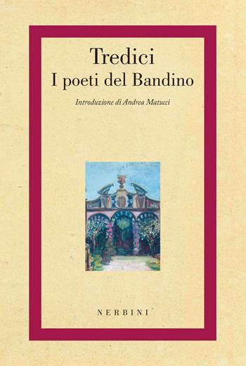 Tredici. I poeti del Bandino - Andrea Matucci, Lorenzo Andreaggi, Peter Genito - Libro Nerbini 2019, Lo scaffale del Frontespizio | Libraccio.it