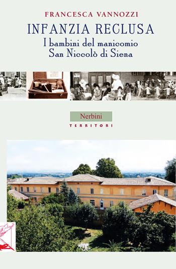 Infanzia reclusa. I bambini del manicomio San Niccolò di Siena - Francesca Vannozzi - Libro Nerbini 2020, Territori | Libraccio.it