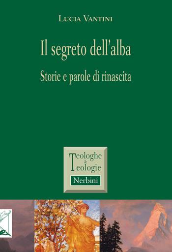 Il segreto dell'alba. Storie e parole di rinascita - Lucia Vantini - Libro Nerbini 2020, Teologhe e teologie | Libraccio.it