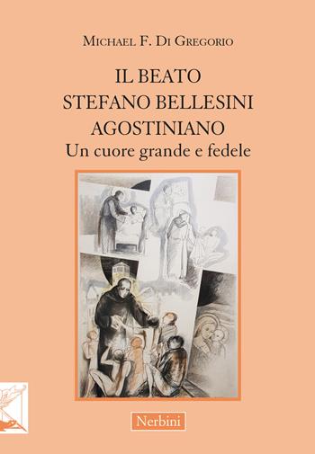 Il beato Stefano Bellesini agostiniano. Un cuore grande e fedele - Michael F. Di Gregorio - Libro Nerbini 2021 | Libraccio.it