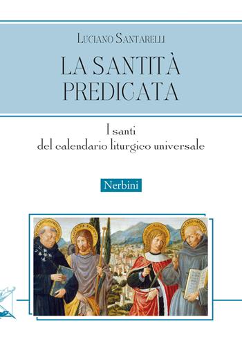 La santità predicata. I santi del calendario liturgico universale - Luciano Santarelli - Libro Nerbini 2021, Varia | Libraccio.it