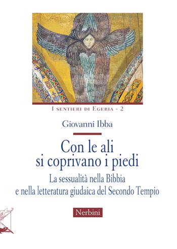 Con le ali si coprivano i piedi. La sessualità nella Bibbia e nella letteratura giudaica del Secondo Tempio - Giovanni Ibba - Libro Nerbini 2022, I sentieri di Egeria | Libraccio.it