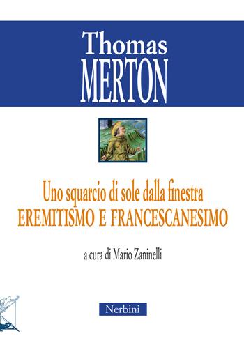 Uno squarcio di sole dalla finestra. Eremitismo e francescanesimo - Thomas Merton - Libro Nerbini 2022, Thomas Merton: per un nuovo umanesimo | Libraccio.it