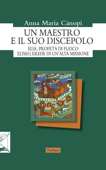 Un maestro e il suo discepolo. Elia, profeta di fuoco. Eliseo, erede di un'alta missione - Anna Maria Cànopi - Libro Nerbini 2023, Orizzonti monastici | Libraccio.it