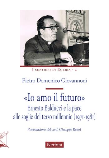 «Io amo il futuro». Ernesto Balducci e la pace alle soglie del terzo millennio (1971-1981) - Pietro Domenico Giovannoni - Libro Nerbini 2023, I sentieri di Egeria | Libraccio.it