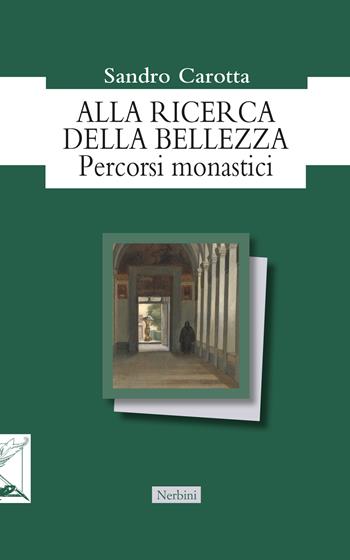 Alla ricerca della bellezza. Percorsi monastici - Sandro Carotta - Libro Nerbini 2023, Orizzonti monastici | Libraccio.it