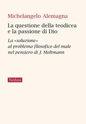 La questione della teorica e la passione di Dio. La «soluzione» al problema filosofico del male nel pensiero di J. Moltmann