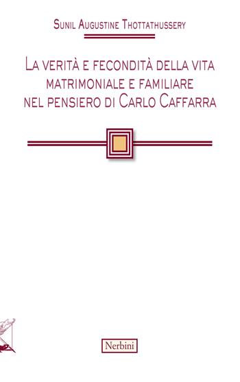 La verità e fecondità della vita matrimoniale e familiare nel pensiero di Carlo Caffarra - Sunil Augustine Thottathussery - Libro Nerbini 2024, Facoltà Teologica dell'Italia Centrale | Libraccio.it