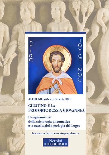 Giustino e la protortodossia giovannea. Il superamento della cristologia pneumatica e la nascita della teologia del Logos - Alfio Cristaudo - Libro Nerbini 2023, Studia Ephemeredis Augustinianum | Libraccio.it