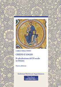 Cristo E Logos. Il Calcedonismo Del Vi Secolo In Oriente. Nuova Ediz.