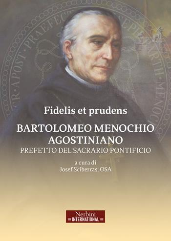 Fidelis et prudens. Bartolomeo Menochio agostiniano, prefetto del sacrario pontificio  - Libro Nerbini 2025, Nerbini International | Libraccio.it