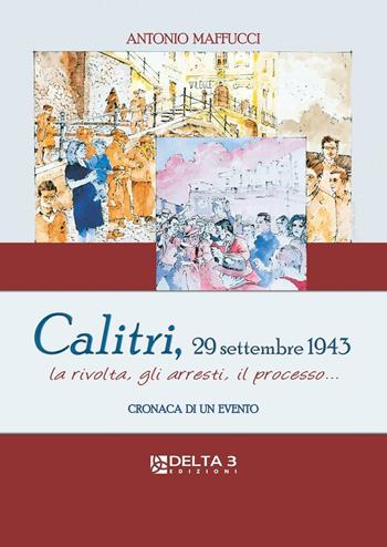Calitri, 29 Settembre 1943. La rivolta, gli arresti, il processo... Cronaca di un evento - Antonio Maffucci - Libro Delta 3 2009 | Libraccio.it
