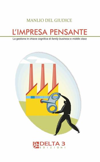 L' impresa pensante. La gestione in chiave cognitiva di familly business e middle class - Manlio Del Giudice - Libro Delta 3 2009 | Libraccio.it