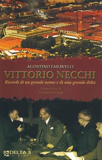 Vittorio Necchi. Ricordi di un grande uomo e di una grande ditta - Agostino Faravelli - Libro Delta 3 2010 | Libraccio.it